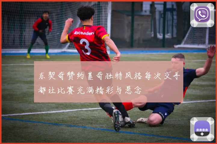 东契奇赞约基奇独特风格每次交手都让比赛充满精彩与悬念